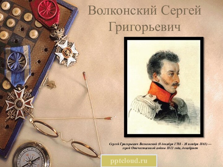 Волконский Сергей ГригорьевичСергей Григорьевич Волконский (8 декабря 1788 - 28 ноября 1865)