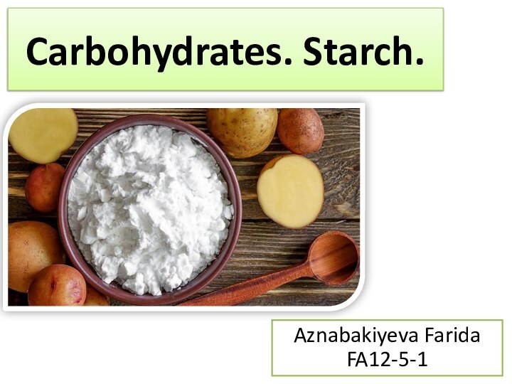 Carbohydrates. Starch. Aznabakiyeva Farida FA12-5-1
