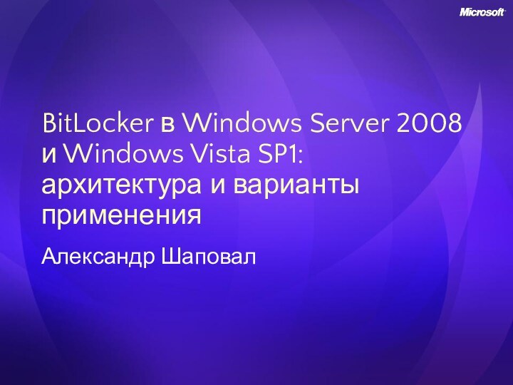 BitLocker в Windows Server 2008 и Windows Vista SP1: архитектура и варианты примененияАлександр Шаповал