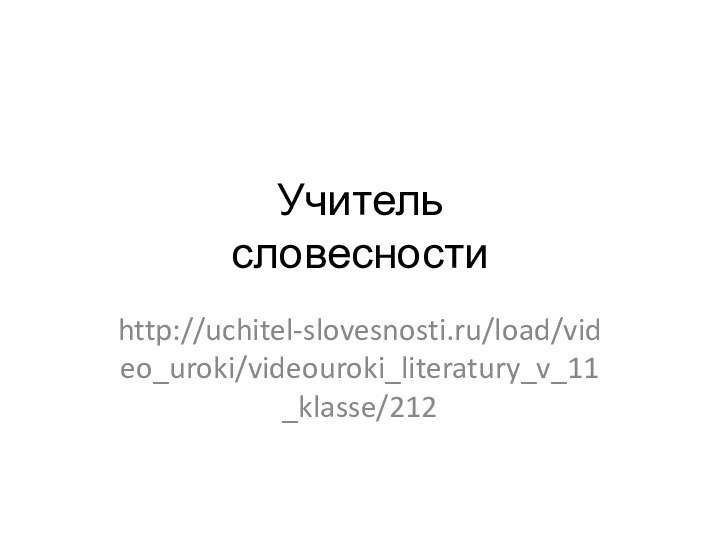 Учитель  словесностиhttp://uchitel-slovesnosti.ru/load/video_uroki/videouroki_literatury_v_11_klasse/212
