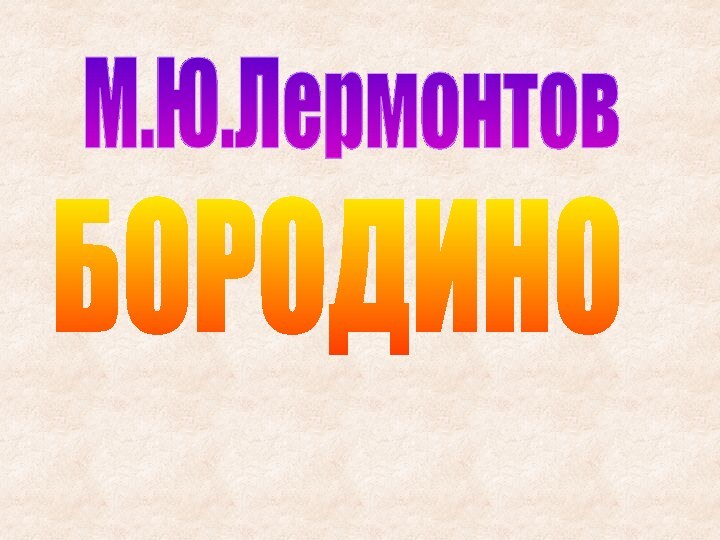 М.Ю.ЛермонтовБОРОДИНО