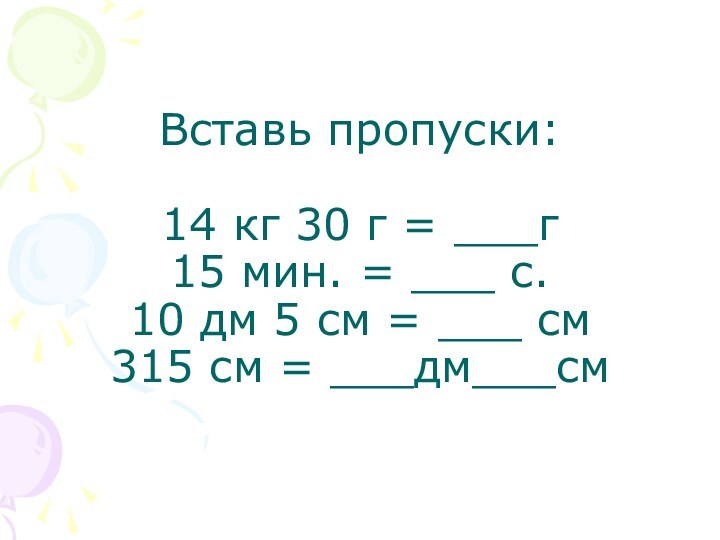 Вставь пропуски:  14 кг 30 г = ___г 15 мин. =