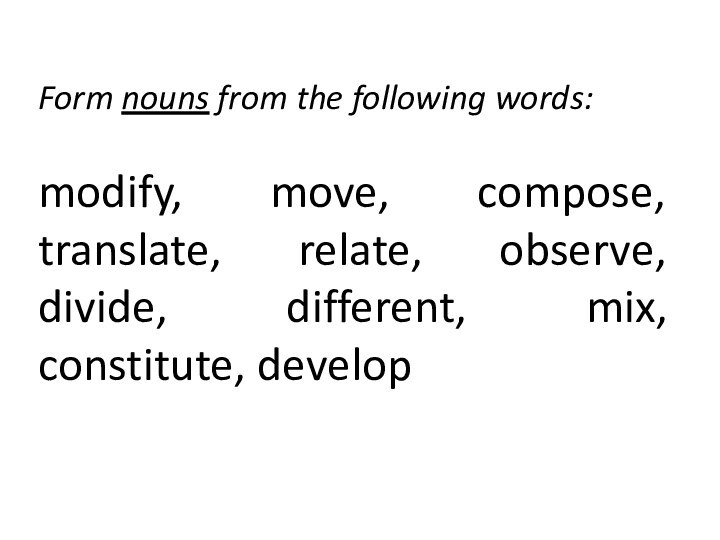Form nouns from the following words: modify, move, compose, translate, relate, observe,