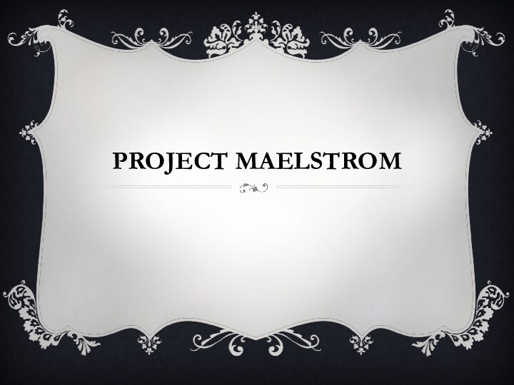 Project Maelstrom