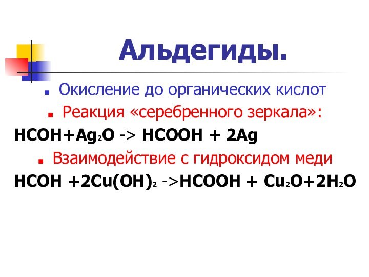 Альдегиды.Окисление до органических кислотРеакция «серебренного зеркала»:HCOH+Ag2O -> HCOOH + 2AgВзаимодействие с гидроксидом