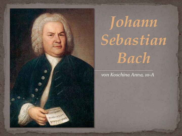 Johann Sebastian Bach von Koschina Anna, 10-A
