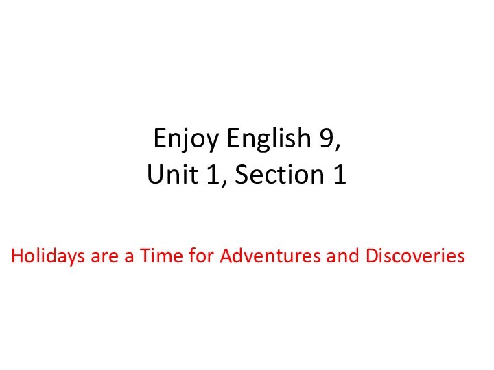 Enjoy English 9, Unit 1, Section 1Holidays are a Time for Adventures and Discoveries