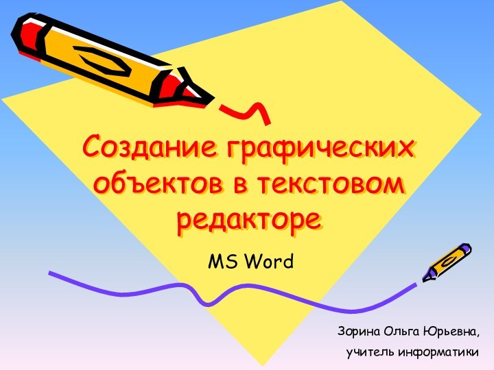 Создание графических объектов в текстовом редактореMS WordЗорина Ольга Юрьевна, учитель информатики