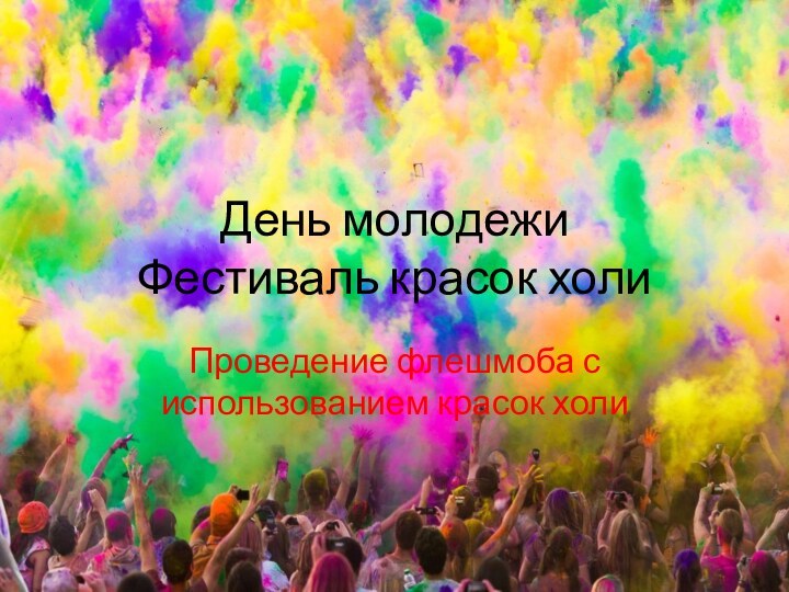 День молодежи Фестиваль красок холиПроведение флешмоба с использованием красок холи