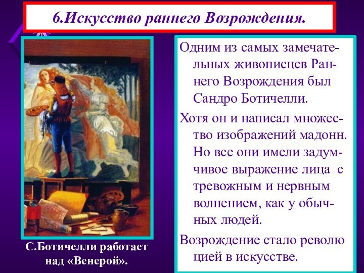 6.Искусство раннего Возрождения.Одним из самых замечате-льных живописцев Ран-него Возрождения был Сандро Ботичелли.Хотя
