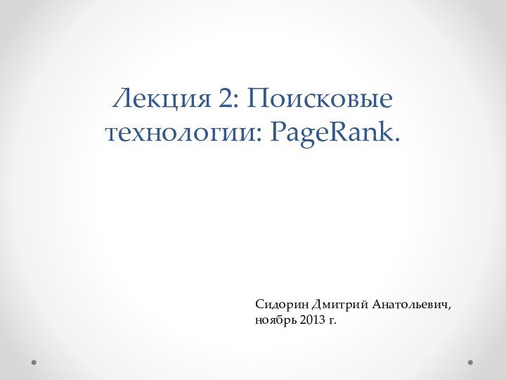 Лекция 2: Поисковые технологии: PageRank.Сидорин Дмитрий Анатольевич, ноябрь 2013 г.