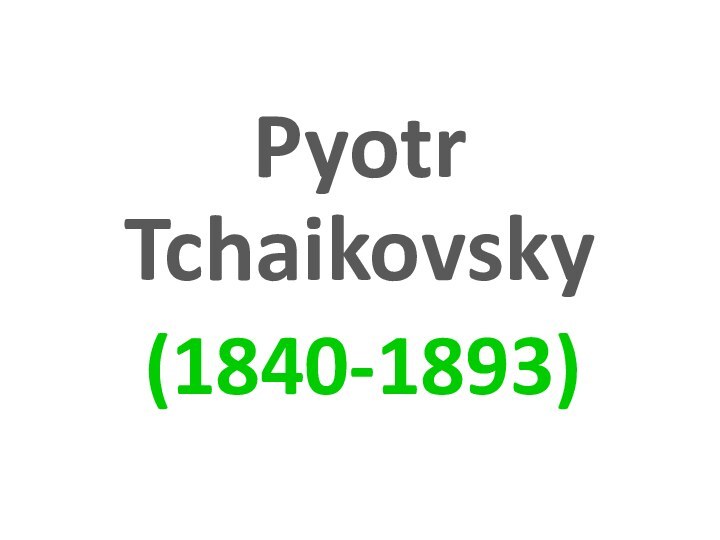 Pyotr Tchaikovsky(1840-1893)
