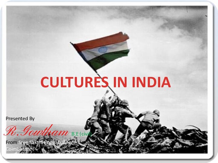 CULTURES IN INDIAPresented By R.Gowtham B.E (civil)From Sree Sakthi Engg. College.Coimbatore
