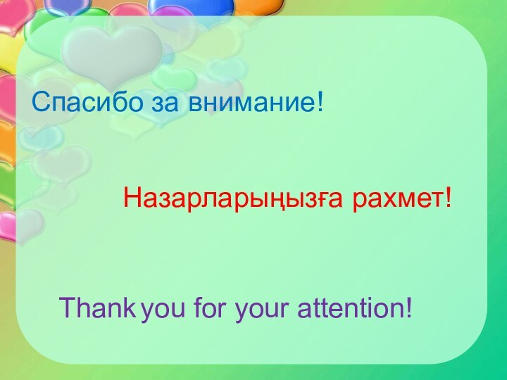 Спасибо за внимание!Назарларыңызға рахмет!Thank you for your attention!