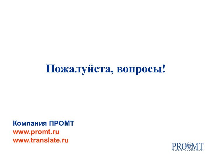 Компания ПРОМТwww.promt.ruwww.translate.ruПожалуйста, вопросы!