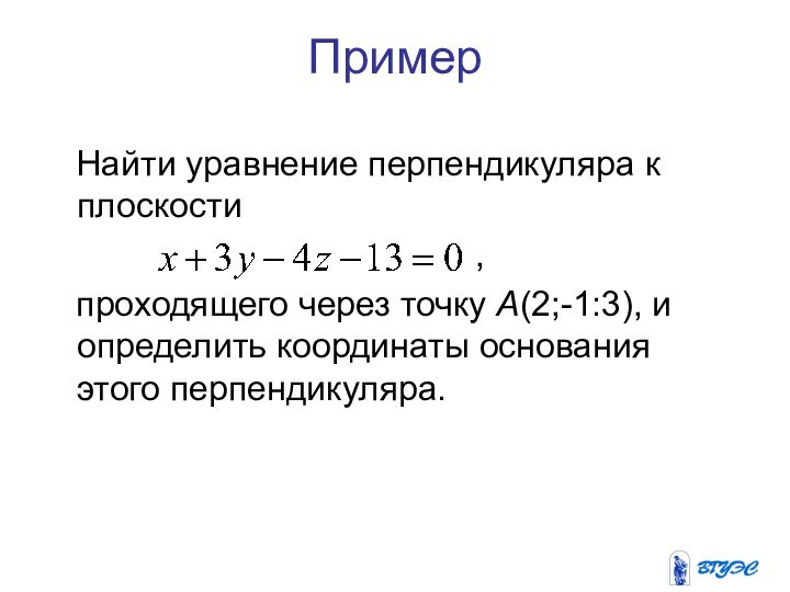 Пример  Найти уравнение перпендикуляра к плоскости