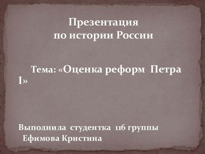 Тема: «Оценка реформ Петра I»	  Выполнила студентка 116 группы	Ефимова