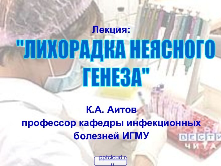 ЛНГ, К.А. Аитов, 2007Лекция:К.А. Аитов профессор кафедры инфекционных болезней ИГМУ