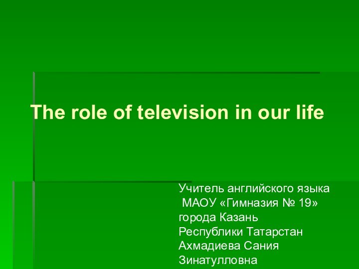 The role of television in our lifeУчитель английского языка МАОУ «Гимназия №