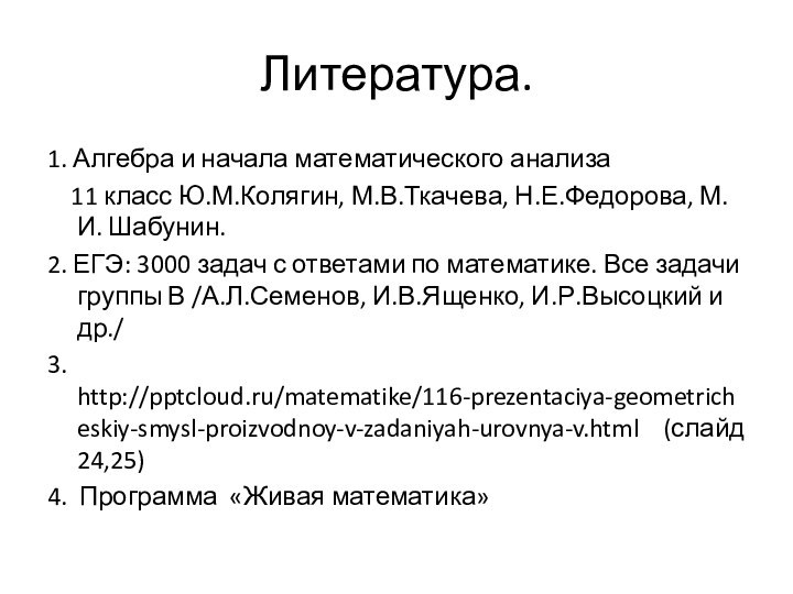 Литература.1. Алгебра и начала математического анализа  11 класс Ю.М.Колягин, М.В.Ткачева, Н.Е.Федорова,