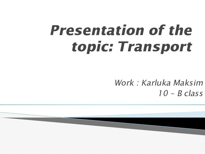 Presentation of the topic: TransportWork : Karluka Maksim 10 – B class