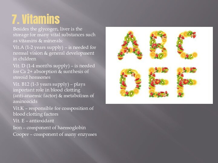 7. VitaminsBesides the glycogen, liver is the storage for many vital substances