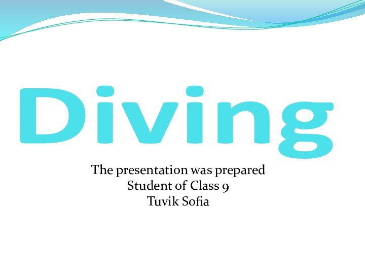 DivingThe presentation was prepared Student of Class 9 Tuvik Sofia
