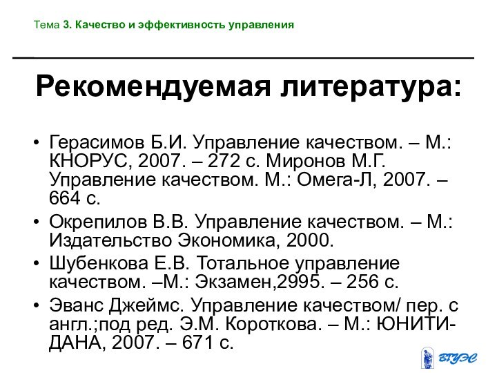 Рекомендуемая литература:Герасимов Б.И. Управление качеством. – М.: КНОРУС, 2007. – 272 с.