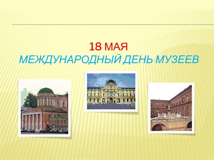 18 мая  международный день музеев