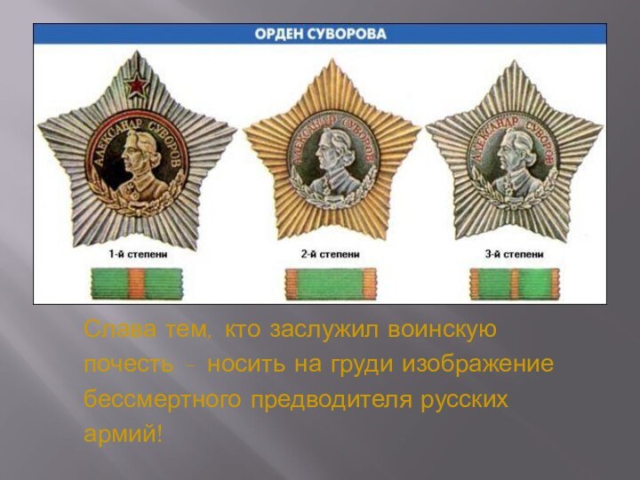 Слава тем, кто заслужил воинскуюпочесть – носить на груди изображениебессмертного предводителя русскихармий!