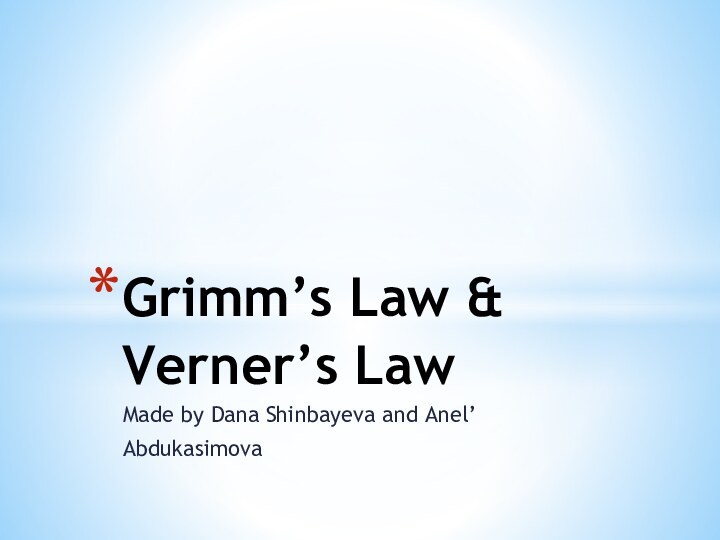Made by Dana Shinbayeva and Anel’ AbdukasimovaGrimm’s Law & Verner’s Law