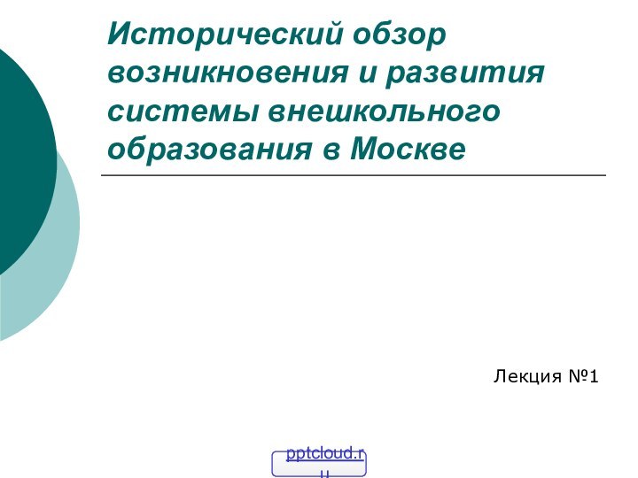Исторический обзор возникновения и развития системы внешкольного образования в МосквеЛекция №1