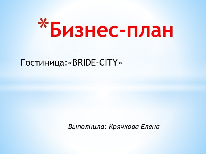 Гостиница:«BRIDE-СITY»            Выполнила: Крячкова ЕленаБизнес-план