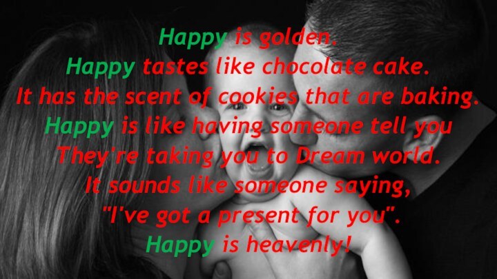 Happy is golden.Happy tastes like chocolate cake.It has the scent of cookies