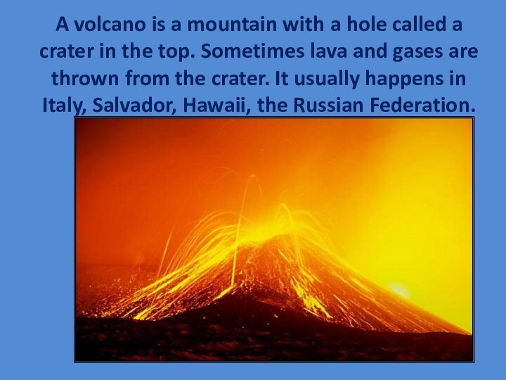 A volcano is a mountain with a hole called a crater in