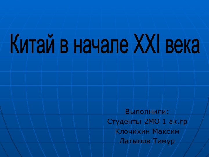 Выполнили:Студенты 2МО 1 ак.грКлочихин МаксимЛатыпов ТимурКитай в начале XXI века