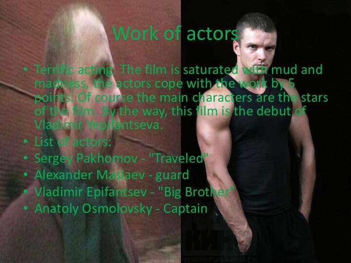 Work of actorsTerrific acting. The film is saturated with mud and madness,