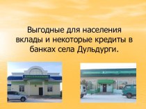 Выгодные для населения вклады и некоторые кредиты в банках села Дульдурги