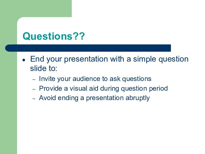 Questions??End your presentation with a simple question slide to:Invite your audience to