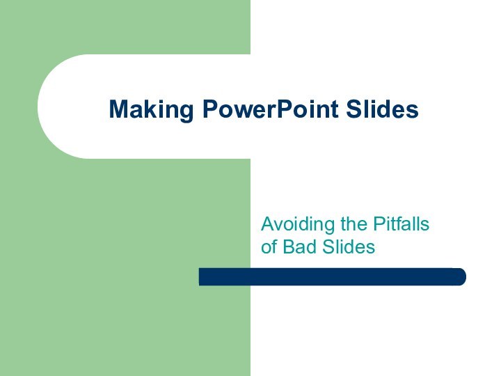 Making PowerPoint SlidesAvoiding the Pitfalls of Bad Slides