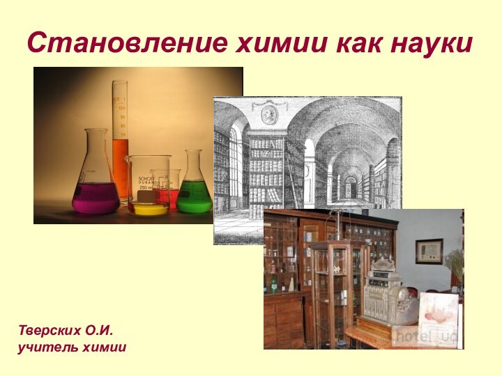 Становление химии как науки Тверских О.И.учитель химии