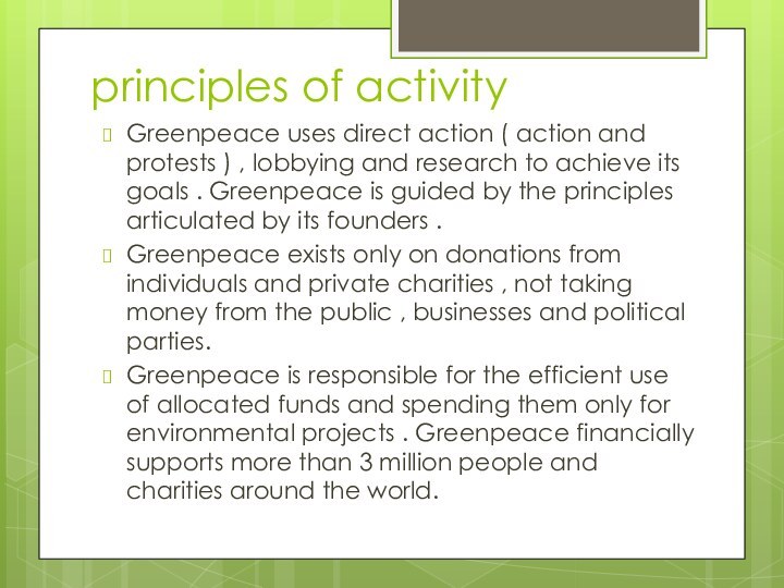 principles of activityGreenpeace uses direct action ( action and protests ) ,