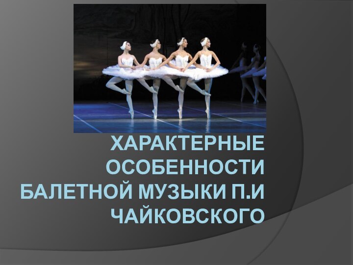 Характерные особенности балетной музыки п.И Чайковского