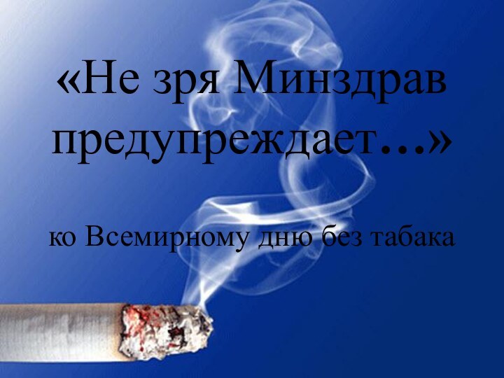 «Не зря Минздрав предупреждает…»ко Всемирному дню без табака