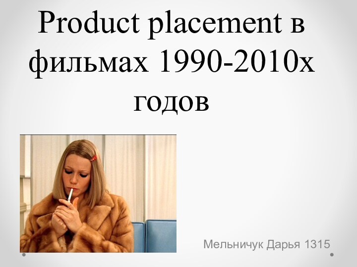 Product placement в фильмах 1990-2010х годовМельничук Дарья 1315