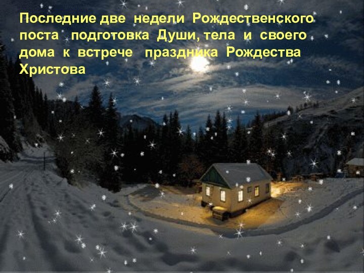 Последние две недели Рождественского поста  подготовка Души, тела и своего дома