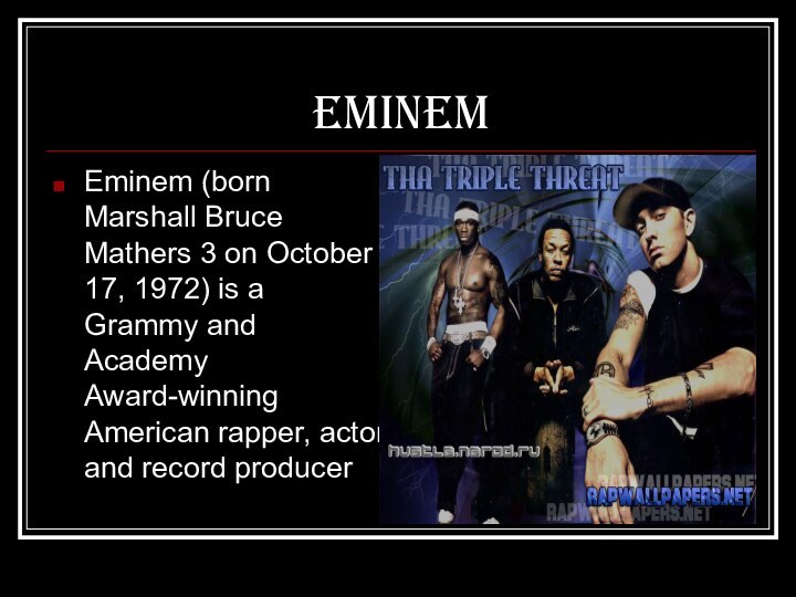 EMINEMEminem (born Marshall Bruce Mathers 3 on October 17, 1972) is a