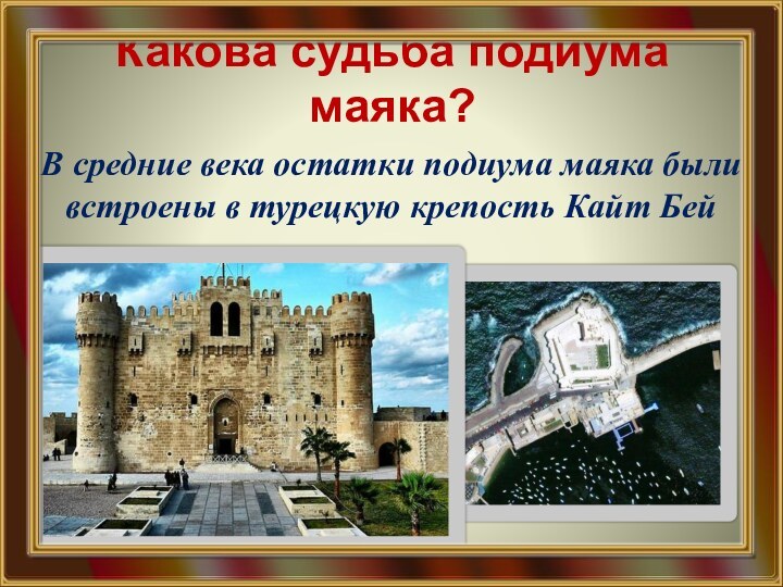 Какова судьба подиума маяка?В средние века остатки подиума маяка были встроены