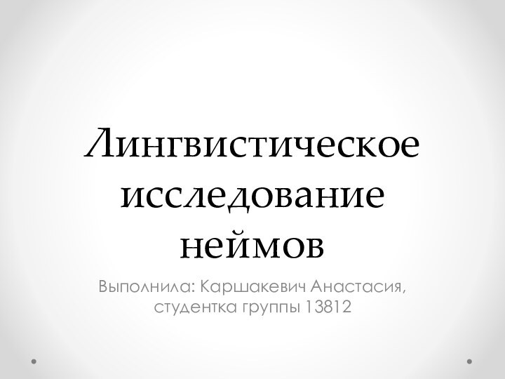 Лингвистическое исследование неймовВыполнила: Каршакевич Анастасия, студентка группы 13812