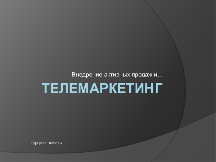 ТелемаркетингВнедрение активных продаж и...Сурцуков Николай